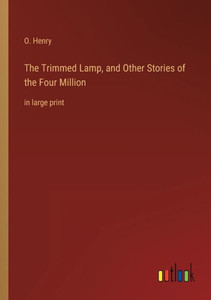 The Trimmed Lamp, And Other Stories Of The Four Million: In Large Print The Trimmed Lamp, And Other Stories Of The Four Million: In Large Print