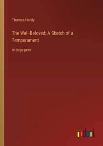 The Well-Beloved; A Sketch Of A Temperament: In Large Print The Well-Beloved; A Sketch Of A Temperament: In Large Print