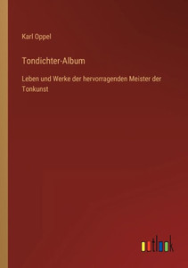 Tondichter-Album: Leben Und Werke Der Hervorragenden Meister Der Tonkunst (German Edition) Tondichter-Album: Leben Und Werke Der Hervorragenden Meister Der Tonkunst (German Edition)