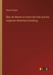 Über Die Wärme Im Innern Der Erde Und Ihre Möglichst Fehlerfreie Ermittlung (German Edition) Über Die Wärme Im Innern Der Erde Und Ihre Möglichst Fehlerfreie Ermittlung (German Edition)