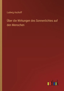 Über Die Wirkungen Des Sonnenlichtes Auf Den Menschen (German Edition) Über Die Wirkungen Des Sonnenlichtes Auf Den Menschen (German Edition)