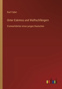 Unter Eskimos Und Walfischfängern: Eismeerfahrten Eines Jungen Deutschen (German Edition) Unter Eskimos Und Walfischfängern: Eismeerfahrten Eines Jungen Deutschen (German Edition)
