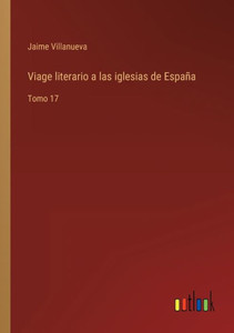 Viage Literario A Las Iglesias De España: Tomo 17 (Spanish Edition) Viage Literario A Las Iglesias De España: Tomo 17 (Spanish Edition)