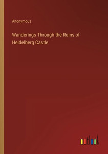 Wanderings Through The Ruins Of Heidelberg Castle