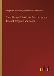 Zehn Bücher Fränkischer Geschichte Von Bischof Gregorius Von Tours (German Edition) Zehn Bücher Fränkischer Geschichte Von Bischof Gregorius Von Tours (German Edition)