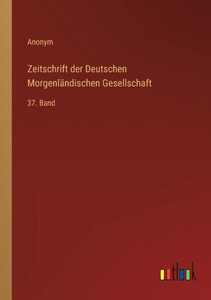 Zeitschrift Der Deutschen Morgenländischen Gesellschaft: 37. Band (German Edition) Zeitschrift Der Deutschen Morgenländischen Gesellschaft: 37. Band (German Edition)