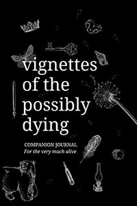Vignettes Of The Possibly Dying Companion Journal