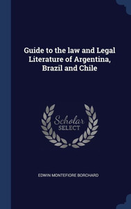 Guide To The Law And Legal Literature Of Argentina, Brazil And Chile Guide To The Law And Legal Literature Of Argentina, Brazil And Chile