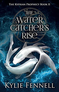 The Water Catcher'S Rise: The Kyprian Prophecy Book 2