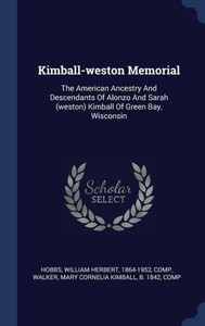 Kimball-Weston Memorial: The American Ancestry And Descendants Of Alonzo And Sarah (Weston) Kimball Of Green Bay, Wisconsin
