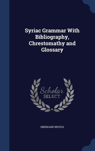 Syriac Grammar With Bibliography, Chrestomathy And Glossary Syriac Grammar With Bibliography, Chrestomathy And Glossary
