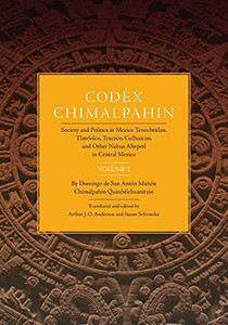 Codex Chimalpahin: Society And Politics In Mexico Tenochtitlan, Tlatelolco, Texcoco, Culhuacan, And Other Nahua Altepetl In Central Mexico, Volume 2 ... Civilization Of The American Indian Series) Codex Chimalpahin: Society And Politics In Mexico Tenochtitlan, Tlatelolco, Texcoco, Culhuacan, And Other Nahua Altepetl In Central Mexico, Volume 2 ... Civilization Of The American Indian Series)