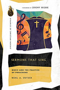 Sermons That Sing: Music And The Practice Of Preaching (Dynamics Of Christian Worship) Sermons That Sing: Music And The Practice Of Preaching (Dynamics Of Christian Worship)