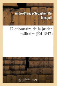 Dictionnaire De La Justice Militaire (French Edition) Dictionnaire De La Justice Militaire (French Edition)