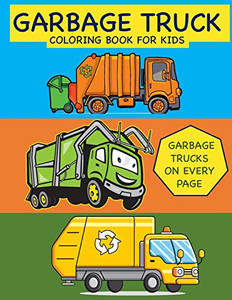 Garbage Truck Coloring Book for Kids Garbage Trucks on Every Page: Coloring Book for Toddlers, Preschool, Kindergarten (Toddler Coloring Books) Garbage Truck Coloring Book for Kids Garbage Trucks on Every Page: Coloring Book for Toddlers, Preschool, Kindergarten (Toddler Coloring Books)
