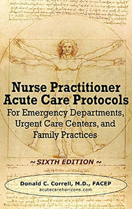 Nurse Practitioner Acute Care Protocols - Sixth Edition: For Emergency Departments, Urgent Care Centers, And Family Practices (Hardcover)