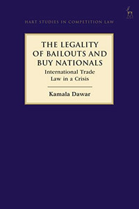 The Legality of Bailouts and Buy Nationals: International Trade Law in a Crisis (Hart Studies in Competition Law)