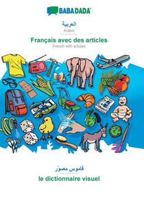 Babadada, Arabic (In Arabic Script) - Français Avec Des Articles, Visual Dictionary (In Arabic Script) - Le Dictionnaire Visuel: Arabic (In Arabic ... Articles, Visual Dictionary (Arabic Edition)