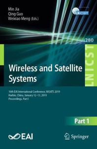 Wireless And Satellite Systems: 10Th Eai International Conference, Wisats 2019, Harbin, China, January 1213, 2019, Proceedings, Part I (Lecture Notes ... And Telecommunications Engineering, 280) Wireless And Satellite Systems: 10Th Eai International Conference, Wisats 2019, Harbin, China, January 1213, 2019, Proceedings, Part I (Lecture Notes ... And Telecommunications Engineering, 280)