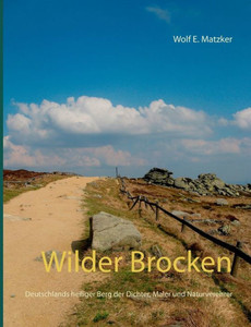 Wilder Brocken: Deutschlands Heiliger Berg Der Dichter, Maler Und Naturverehrer (German Edition)