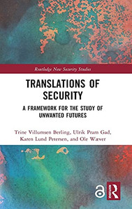 Translations Of Security: A Framework For The Study Of Unwanted Futures (Routledge New Security Studies)