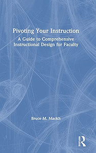 Pivoting Your Instruction: A Guide To Comprehensive Instructional Design For Faculty Pivoting Your Instruction: A Guide To Comprehensive Instructional Design For Faculty
