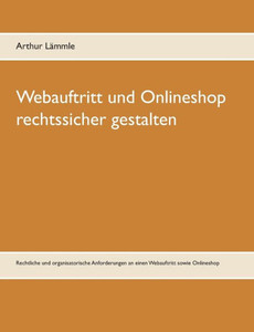 Webauftritt Und Onlineshop Rechtssicher Gestalten: Rechtliche Und Organisatorische Anforderungen An Einen Webauftritt Sowie Onlineshop (German Edition) Webauftritt Und Onlineshop Rechtssicher Gestalten: Rechtliche Und Organisatorische Anforderungen An Einen Webauftritt Sowie Onlineshop (German Edition)