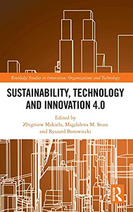 Sustainability, Technology And Innovation 4.0 (Routledge Studies In Innovation, Organizations And Technology) Sustainability, Technology And Innovation 4.0 (Routledge Studies In Innovation, Organizations And Technology)