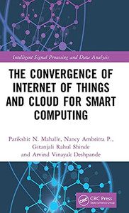 The Convergence Of Internet Of Things And Cloud For Smart Computing (Intelligent Signal Processing And Data Analysis) The Convergence Of Internet Of Things And Cloud For Smart Computing (Intelligent Signal Processing And Data Analysis)