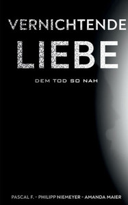 Vernichtende Liebe: Dem Tod So Nah (German Edition)