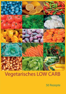 Vegetarisches Low Carb: 50 Rezepte (German Edition)