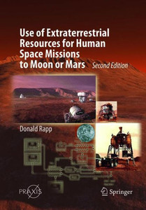 Use Of Extraterrestrial Resources For Human Space Missions To Moon Or Mars (Springer Praxis Books)