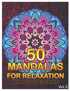 50 Mandalas For Relaxation Midnight Edition: Big Mandala Coloring Book for Adults 50 Images Stress Management Coloring Book For Relaxation, ... and Relief & Art Color Therapy (Volume 3) 50 Mandalas For Relaxation Midnight Edition: Big Mandala Coloring Book for Adults 50 Images Stress Management Coloring Book For Relaxation, ... and Relief & Art Color Therapy (Volume 3)