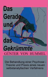 Das Gerade Und Das Gekrümmte: Die Behandlung Einer 'Psychose' - Theorie Und Praxis Eines Neuen Selbstanalytischen Verfahrens (German Edition)
