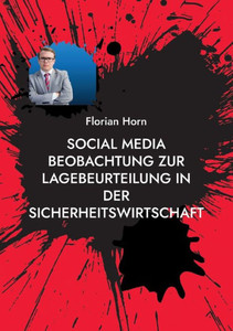 Social Media Beobachtung Zur Lagebeurteilung In Der Sicherheitswirtschaft: Mehrwerte Schaffen Für Mitarbeitende, Kunden Und Den Arbeitsschutz (German Edition)