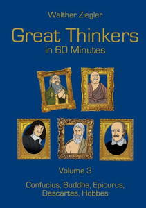Great Thinkers In 60 Minutes - Volume 3: Confucius, Buddha, Epicurus, Descartes, Hobbes Great Thinkers In 60 Minutes - Volume 3: Confucius, Buddha, Epicurus, Descartes, Hobbes
