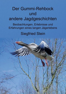Der Gummi-Rehbock Und Andere Jagdgeschichten: Beobachtungen, Erlebnisse Und Erfahrungen Eines Langen Jägerlebens (German Edition) Der Gummi-Rehbock Und Andere Jagdgeschichten: Beobachtungen, Erlebnisse Und Erfahrungen Eines Langen Jägerlebens (German Edition)