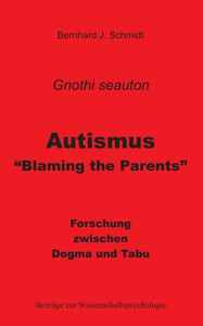 Autismus - Blaming The Parents: Forschung Zwischen Dogma Und Tabu (German Edition)