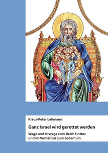 Ganz Israel Wird Gerettet Werden: Wege Und Irrwege Zum Reich Gottes Und Im Verhältnis Zum Judentum (German Edition) Ganz Israel Wird Gerettet Werden: Wege Und Irrwege Zum Reich Gottes Und Im Verhältnis Zum Judentum (German Edition)
