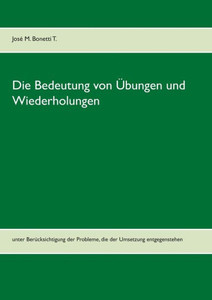 Die Bedeutung Von Übungen Und Wiederholungen: Unter Berücksichtigung Der Probleme, Die Der Umsetzung Entgegenstehen (German Edition) Die Bedeutung Von Übungen Und Wiederholungen: Unter Berücksichtigung Der Probleme, Die Der Umsetzung Entgegenstehen (German Edition)