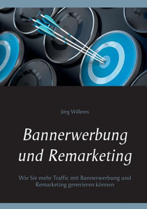 Bannerwerbung Und Remarketing: Wie Sie Mehr Traffic Mit Bannerwerbung Und Remarketing Generieren Können (German Edition) Bannerwerbung Und Remarketing: Wie Sie Mehr Traffic Mit Bannerwerbung Und Remarketing Generieren Können (German Edition)