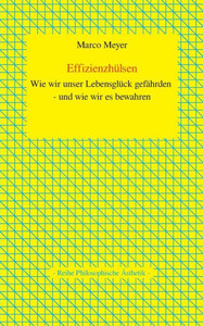 Effizienzhülsen: Wie Wir Unser Lebensglück Gefährden - Und Wie Wir Es Bewahren (German Edition) Effizienzhülsen: Wie Wir Unser Lebensglück Gefährden - Und Wie Wir Es Bewahren (German Edition)