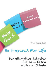 Be Prepared For Life: Der Ultimative Ratgeber Für Dein Leben Nach Der Schule (German Edition) Be Prepared For Life: Der Ultimative Ratgeber Für Dein Leben Nach Der Schule (German Edition)