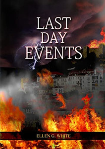 Last Day Events: (Country Living, Message To Young People In The Last Days, Adventist Home Counsels, 1844 Made Simple, The Great Controversy And The Last Days Prophecy)