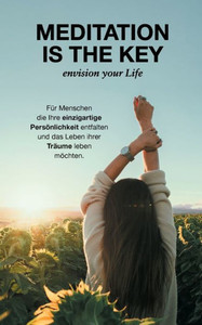 Meditation Is The Key: Envision Your Life (German Edition)