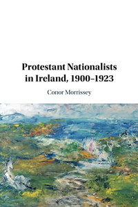 Protestant Nationalists In Ireland, 19001923 Protestant Nationalists In Ireland, 19001923