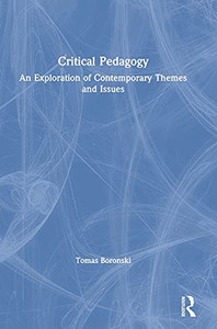 Critical Pedagogy: An Exploration Of Contemporary Themes And Issues Critical Pedagogy: An Exploration Of Contemporary Themes And Issues