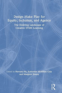 Design Make Play For Equity, Inclusion, And Agency: The Evolving Landscape Of Creative Stem Learning Design Make Play For Equity, Inclusion, And Agency: The Evolving Landscape Of Creative Stem Learning