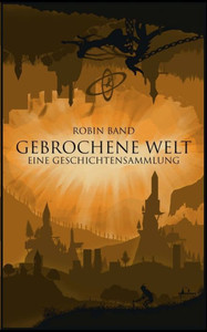 Gebrochene Welt: Eine Geschichtensammlung (German Edition) Gebrochene Welt: Eine Geschichtensammlung (German Edition)