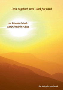 Dein Tagebuch Zum Glück Für 2020: Ein Kalender Für Gründe Deiner Freude Im Alltag (German Edition)